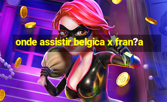 onde assistir belgica x fran?a