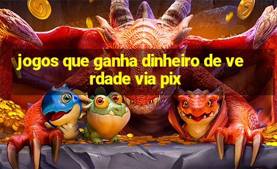 jogos que ganha dinheiro de verdade via pix