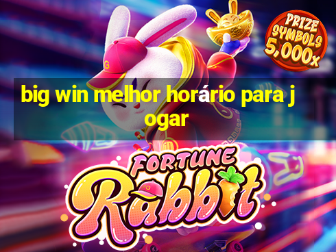 big win melhor horário para jogar