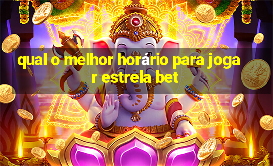 qual o melhor horário para jogar estrela bet