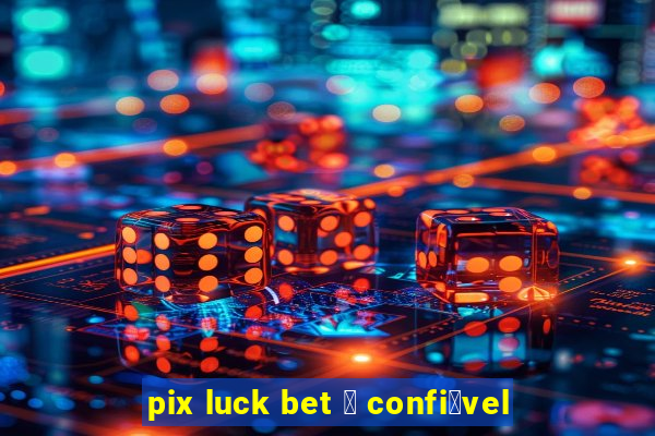 pix luck bet 茅 confi谩vel