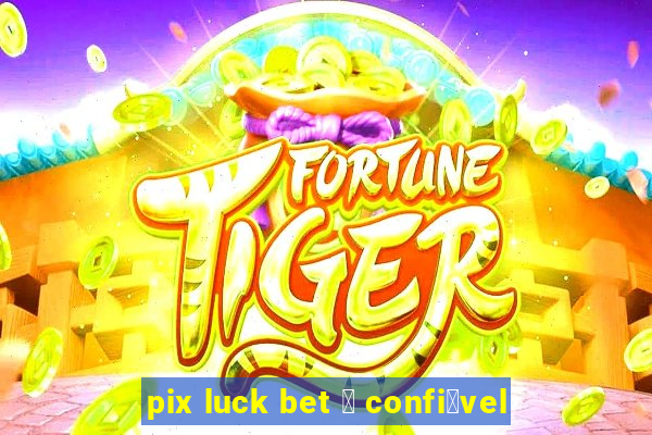 pix luck bet 茅 confi谩vel