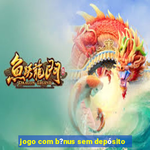 jogo com b?nus sem depósito