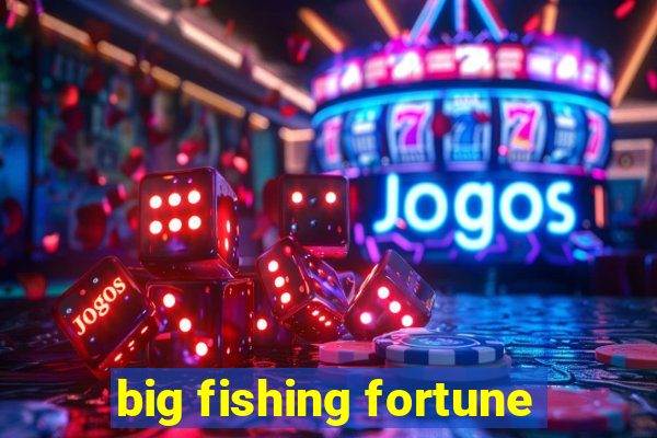 big fishing fortune