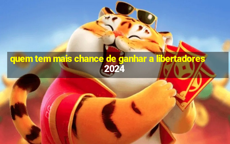 quem tem mais chance de ganhar a libertadores 2024