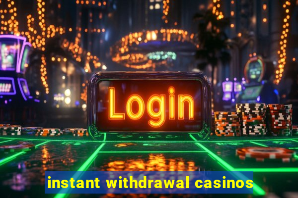 instant withdrawal casinos