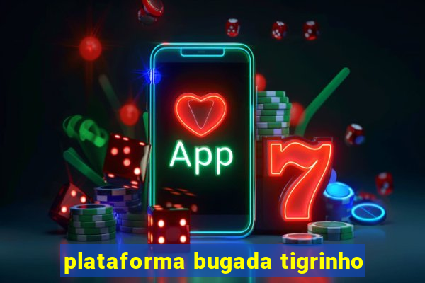 plataforma bugada tigrinho