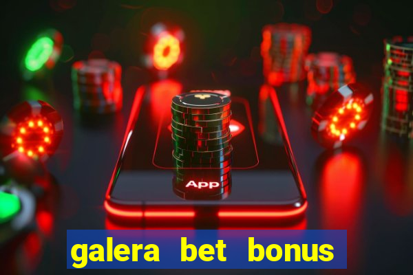 galera bet bonus de boas vindas