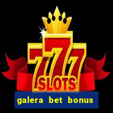 galera bet bonus de boas vindas