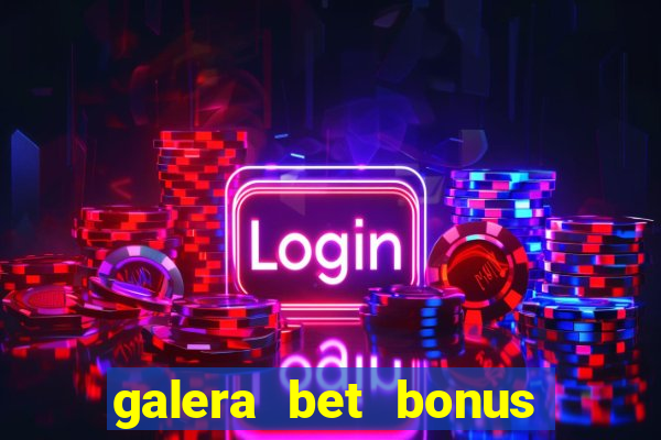 galera bet bonus de boas vindas