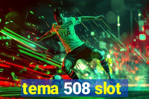 tema 508 slot