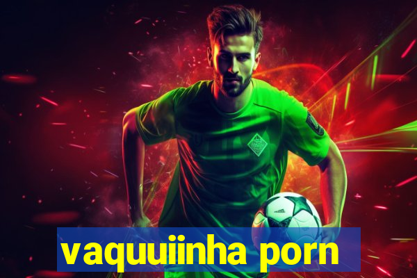 vaquuiinha porn