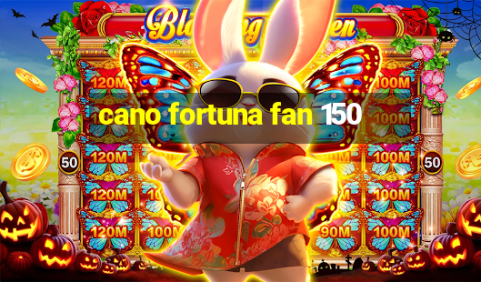 cano fortuna fan 150