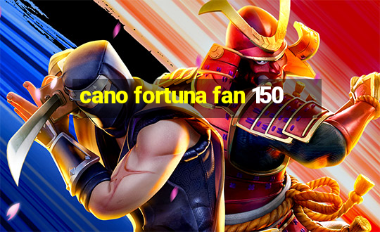 cano fortuna fan 150