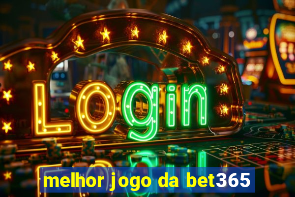 melhor jogo da bet365