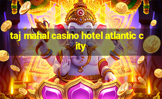 taj mahal casino hotel atlantic city