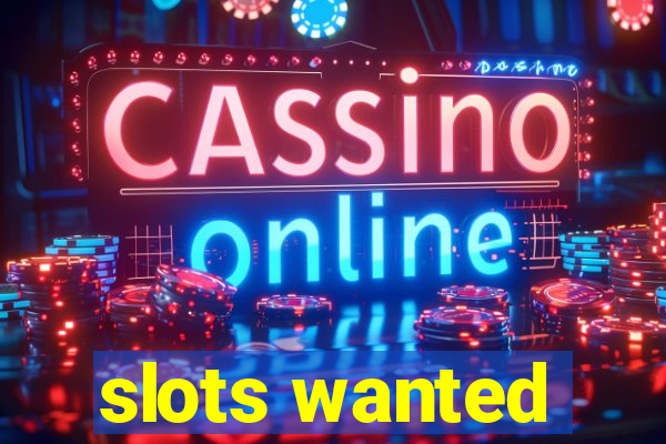 slots wanted