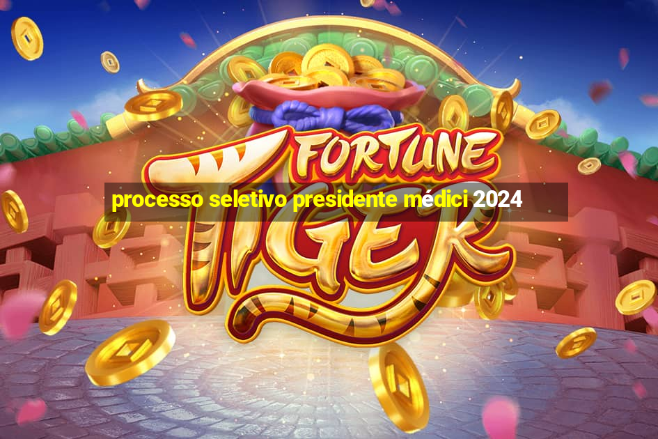 processo seletivo presidente médici 2024