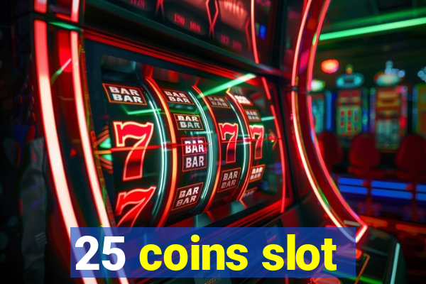 25 coins slot