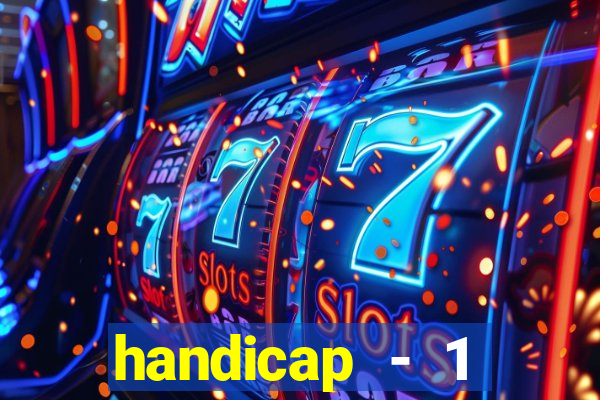 handicap - 1 resultado final