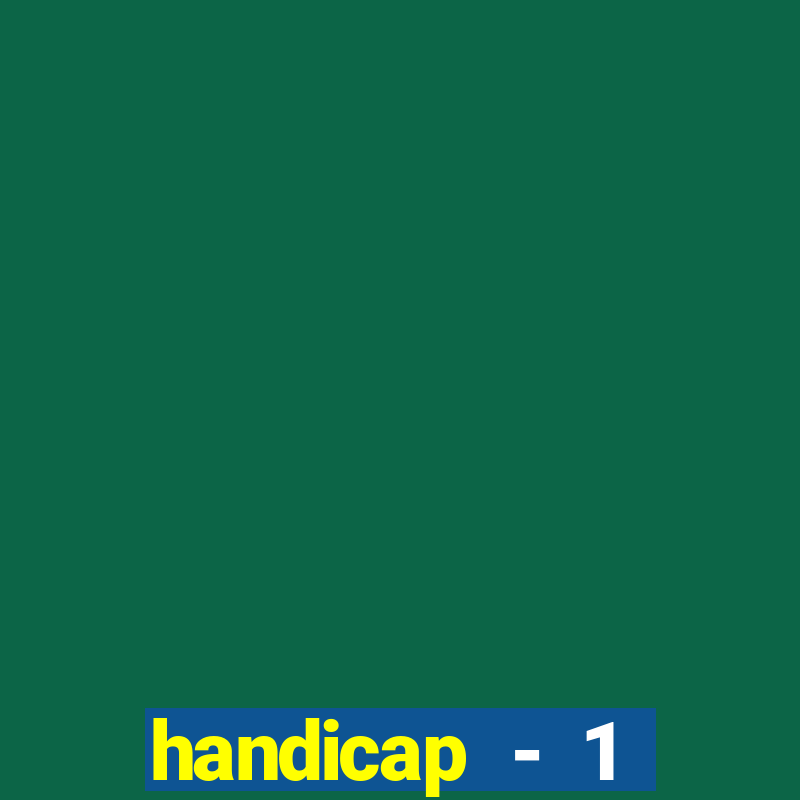 handicap - 1 resultado final