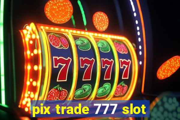 pix trade 777 slot