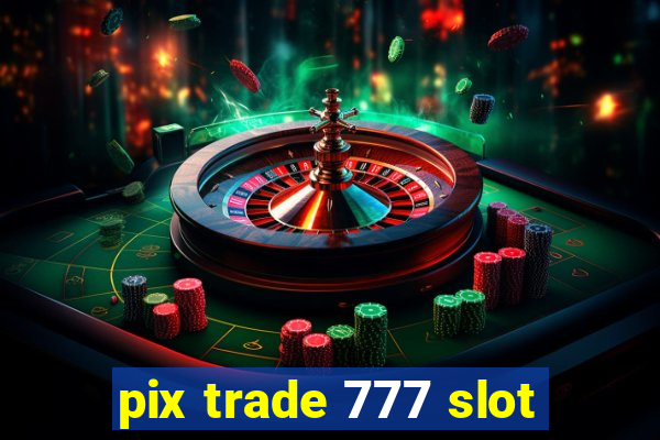 pix trade 777 slot