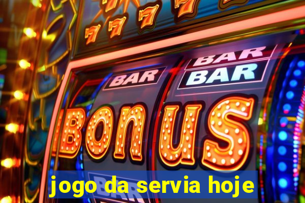 jogo da servia hoje