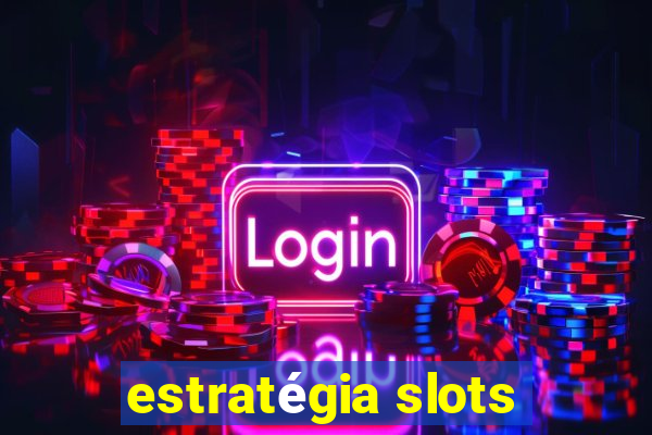 estratégia slots