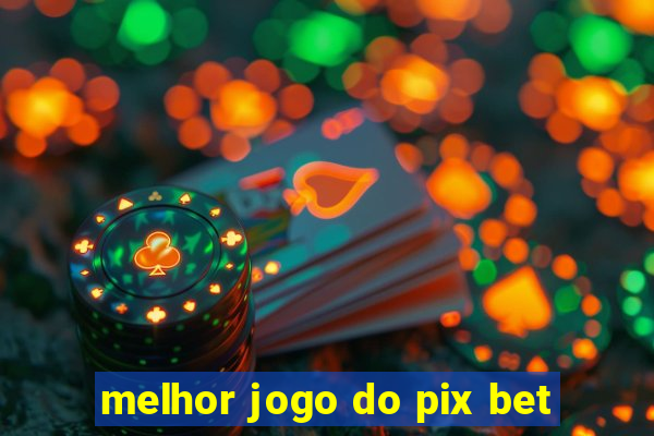 melhor jogo do pix bet