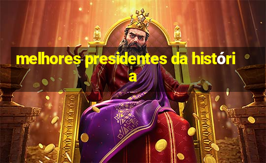 melhores presidentes da história