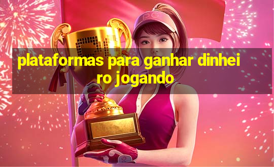 plataformas para ganhar dinheiro jogando