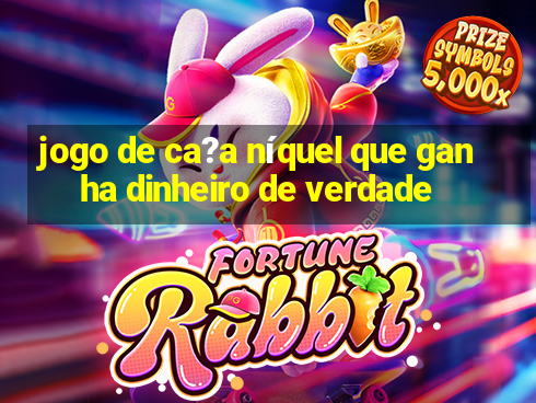 jogo de ca?a níquel que ganha dinheiro de verdade