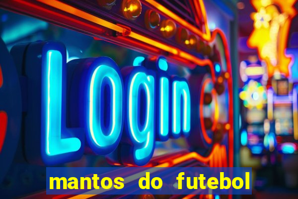 mantos do futebol jogos de hoje