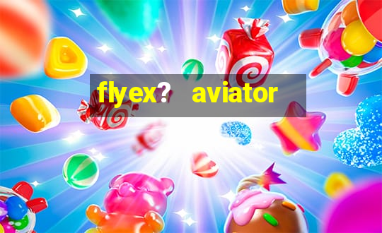 flyex?   aviator