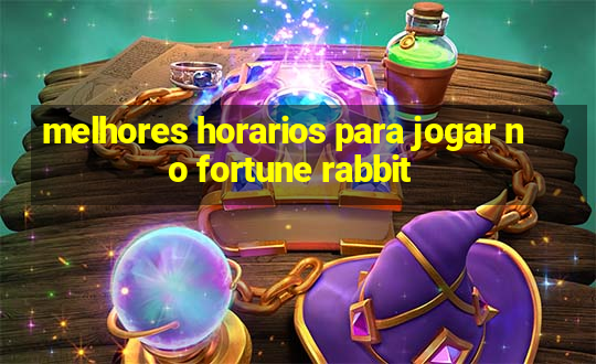 melhores horarios para jogar no fortune rabbit