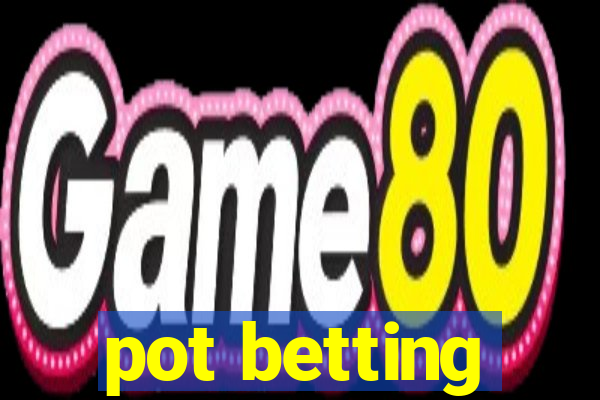 pot betting