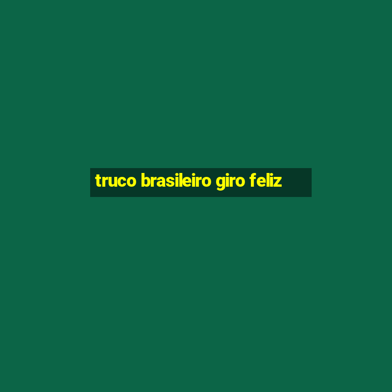 truco brasileiro giro feliz