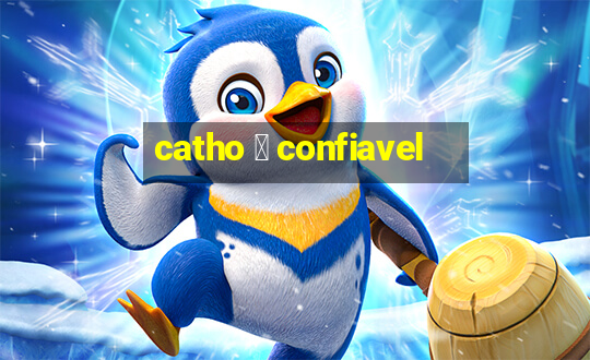 catho 茅 confiavel