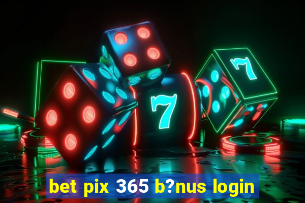 bet pix 365 b?nus login