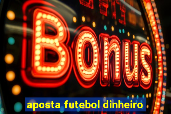 aposta futebol dinheiro