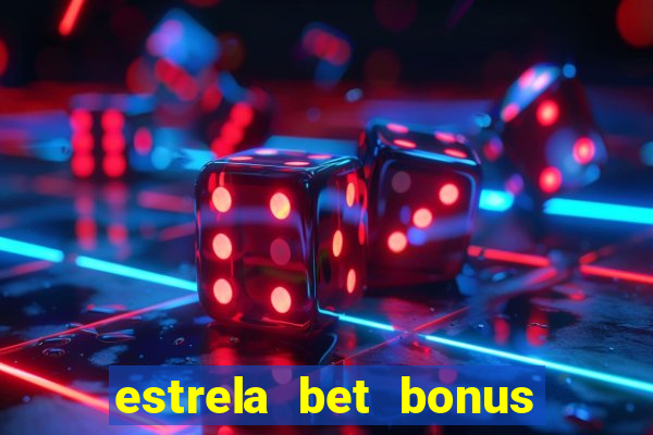 estrela bet bonus como funciona