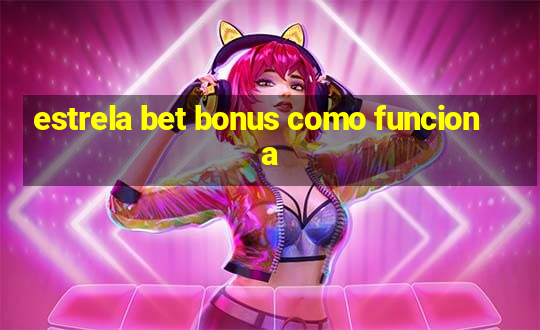 estrela bet bonus como funciona