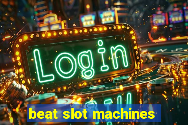 beat slot machines