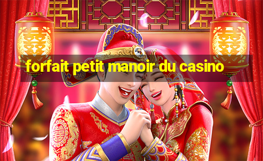 forfait petit manoir du casino