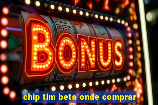 chip tim beta onde comprar