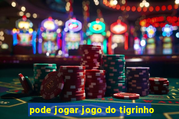 pode jogar jogo do tigrinho