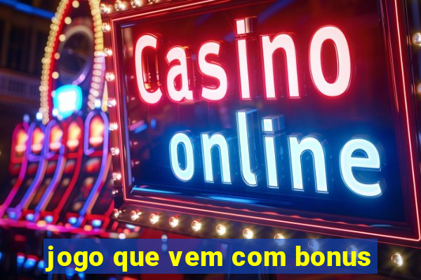 jogo que vem com bonus