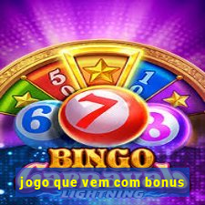 jogo que vem com bonus