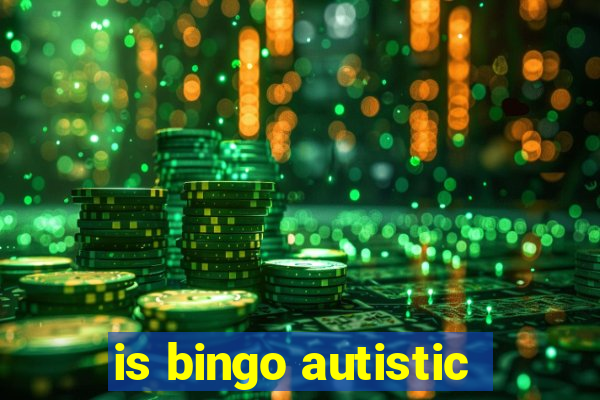 is bingo autistic